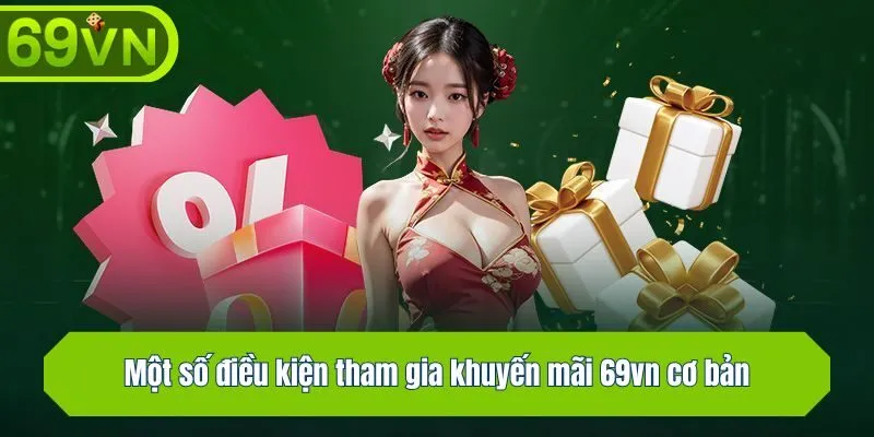 Một số điều kiện tham gia khuyến mãi 69vn cơ bản